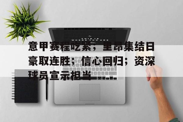 九游APP-意甲赛程吃紧；里昂集结日豪取连胜；信心回归；资深球员宣示担当的简单介绍
